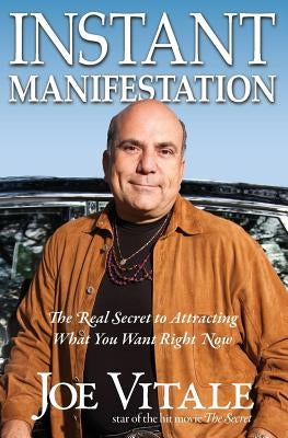 Instant Manifestation: The Real Secret to Attracting What You Want Right Now by Vitale, Joe