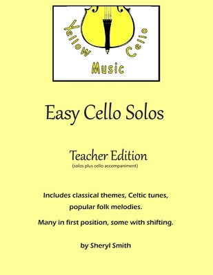 Easy Cello Solos (Teacher Edition): Classical themes, Celtic tunes, popular folk melodies. Many in first position, some shifting. Teacher edition incl by Smith, Sheryl