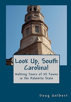 Look Up, South Carolina!: Walking Tours of 25 Towns in the Palmetto State by Gelbert, Doug