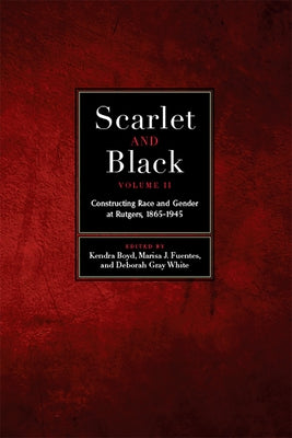 Scarlet and Black, Volume Two: Constructing Race and Gender at Rutgers, 1865-1945volume 2 by Boyd, Kendra