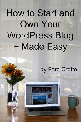 How to Start and Own Your WordPress Blog - Made Easy by Crotte, Ferd