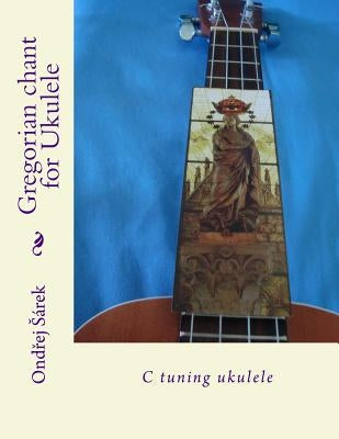 Gregorian chant for Ukulele: C tuning ukulele by Sarek, Ondrej