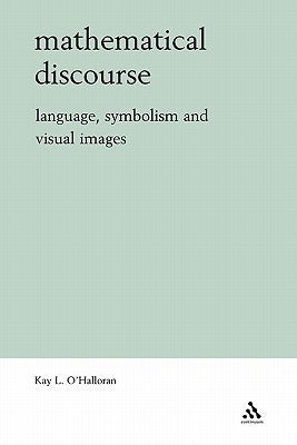 Mathematical Discourse: Language, Symbolism and Visual Images by O'Halloran, Kay