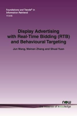 Display Advertising with Real-Time Bidding (Rtb) and Behavioural Targeting by Wang, Jun