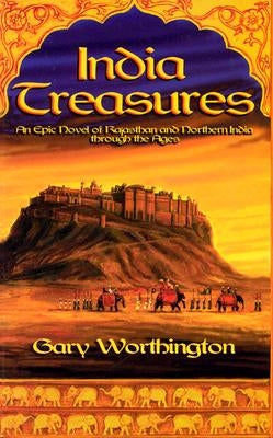 India Treasures: A Novel of Rajasthan and Northern India Through the Ages by Worthington, Gary