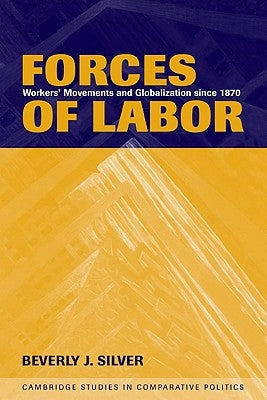 Forces of Labor: Workers' Movements and Globalization Since 1870 by Silver, Beverly J.