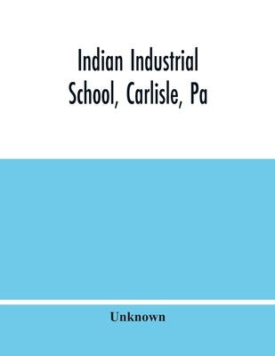 Indian Industrial School, Carlisle, Pa by Unknown