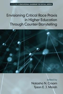 Envisioning Critical Race Praxis in Higher Education Through Counter-Storytelling by Croom, Natasha N.