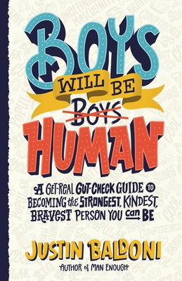 Boys Will Be Human: A Get-Real Gut-Check Guide to Becoming the Strongest, Kindest, Bravest Person You Can Be by Baldoni, Justin