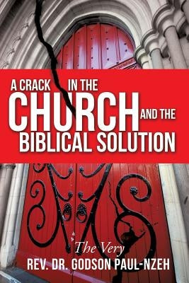 A Crack In The Church And The Biblical Solution by Paul-Nzeh, The Very Godson