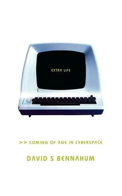 Extra Life: Coming of Age in Cyberspace by Bennahum, David