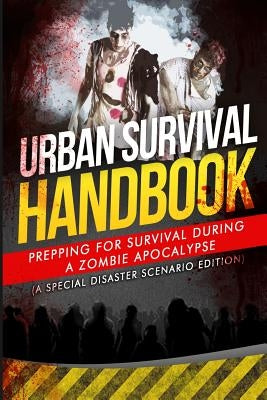 Urban Survival Handbook: Prepping For Survival During A Zombie Apocalypse by Handbook, Urban Survival