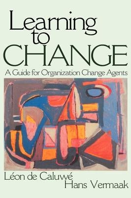 Learning to Change: A Guide for Organization Change Agent by de Caluwe, Léon