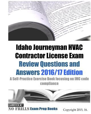 Idaho Journeyman HVAC Contractor License Exam Review Questions and Answers 2016/17 Edition: A Self-Practice Exercise Book focusing on IMC code complia by Examreview