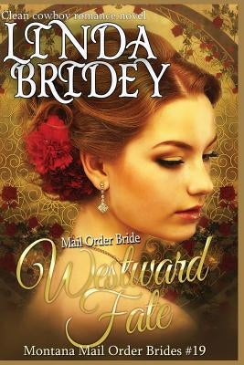 Mail Order Bride - Westward Fate: Clean Historical Cowboy Romance Novel by Bridey, Linda