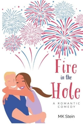 Fire in the Hole: A Romantic Comedy by Stein, Mk