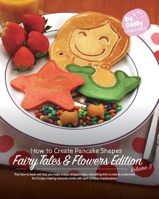 Big Daddy Pancakes - Volume 3 / Fairy Tales & Flowers: How to Create Pancake Shapes by Kaiser, Paul