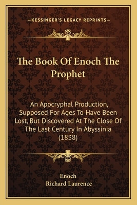 The Book of Enoch the Prophet: An Apocryphal Production, Supposed for Ages to Have Been Lost, But Discovered at the Close of the Last Century in Abys by Enoch