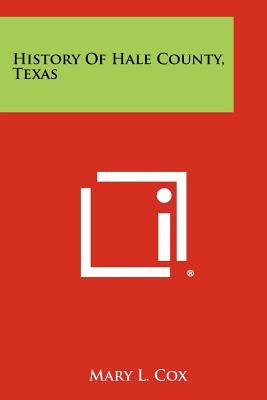 History Of Hale County, Texas by Cox, Mary L.