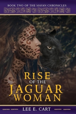 Rise of the Jaguar Woman: Book Two of The Mayan Chronicles by Cart, Lee E.