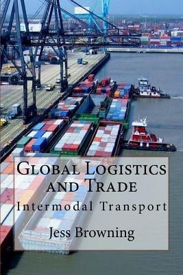 Global Logistics & Trade: Intermodal Transport by Browning, Jess