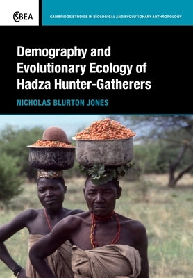 Demography and Evolutionary Ecology of Hadza Hunter-Gatherers by Blurton Jones, Nicholas