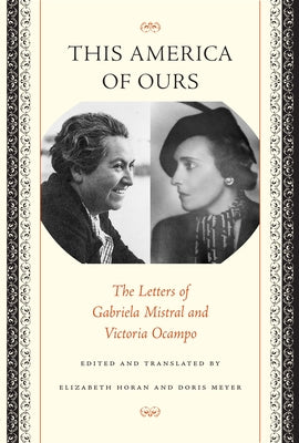 This America of Ours: The Letters of Gabriela Mistral and Victoria Ocampo by Mistral, Gabriela