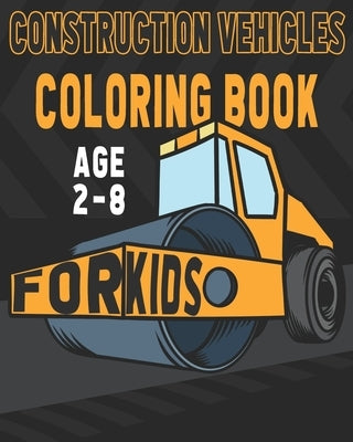 Construction Vehicles Coloring Book For Kids Age 2-8: Birthday and Preschool Prep Perfect Gifts For Children That Love Coloring Construction Vehicles by Happy Bengen