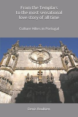 From the Templars to the most sensational love story of all time: Culture Hikes in Portugal by Roubien, Denis