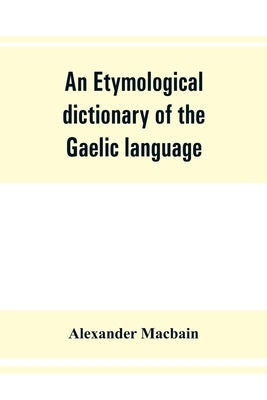 An etymological dictionary of the Gaelic language by Macbain, Alexander