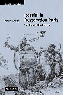 Rossini in Restoration Paris: The Sound of Modern Life by Walton, Benjamin